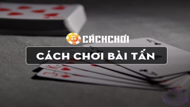 Tổng hợp cách chơi bài Tấn bất bại